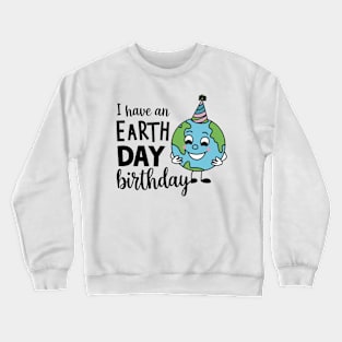 I Have An Earth Day Birthday Crewneck Sweatshirt